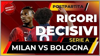 RIGORI SI RIGORI NO MA GIUSTO COSI MILAN Vs BOLOGNA 22 il postpartita [upl. by Yobybab]