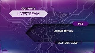 Gynvaels Livestream 54 Losowe tematy [upl. by Anialad]