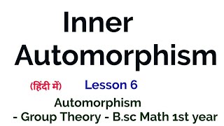 Inner Automorphism  Group Theory In Hindi  Lesson 6 [upl. by Norman]