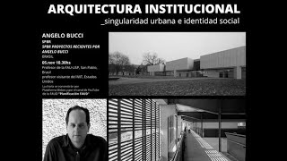 SEMINARIO INTERNACIONAL ARQUITECTURA INSTITUCIONAL Conferencia 07 Arq Angelo Bucci [upl. by Mossolb]