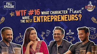 WTF Ep 16  What character quotflawsquot make the best entrepreneurs Nikhil ftRitesh Ghazal and Manish [upl. by Wernsman440]