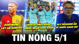 TIN NÓNG BÓNG ĐÁ 51BARCA THẮNG NHỌC DORTMUND LẤY LẠI SANCHO HLV TROUSSIER ẤM ỨC TRƯỚC ASIAN CUP [upl. by Erda]