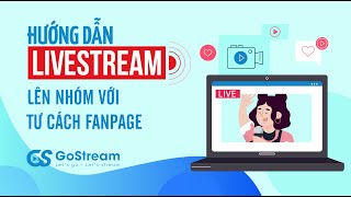 Gostream v2 Hướng dẫn livestream lên Nhóm với tư cách Fanpage [upl. by Walcoff753]