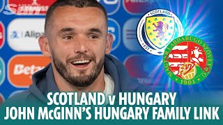 SCOTLAND v HUNGARY John McGinn reveals family link to Hungary amp hopes to make his wee cousin sad [upl. by Oca840]