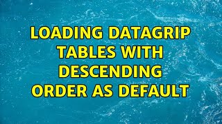 Loading Datagrip tables with descending order as default [upl. by Ennairek864]