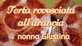 Torta rovesciata allarancia di nonna Giustina ricetta [upl. by Leikeze]