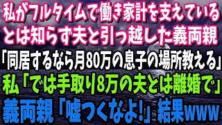 【スカッと】私がフルタイムで働き家計を支えているとは知らず夫と引っ越した義両親「同居するなら月給80万の息子の新居教えてもいいわ～」私「では手取り8万の夫とは離婚で」→義両親「嘘つくな！」結 [upl. by Berrie783]