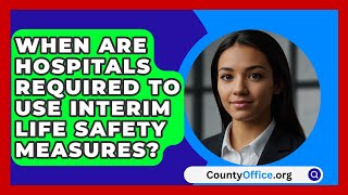 When Are Hospitals Required To Use Interim Life Safety Measures  CountyOfficeorg [upl. by Ahseim]