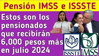 Pensión IMSS e ISSSTE Estos son los pensionados que recibirán 6000 pesos más en julio 2024 [upl. by Nelram]