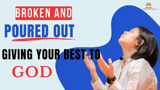 Broken and Poured Out Giving Your Best to The Lord [upl. by Ahsihat]