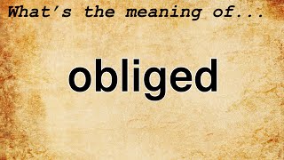 Obliged Meaning  Definition of Obliged [upl. by Ariday210]