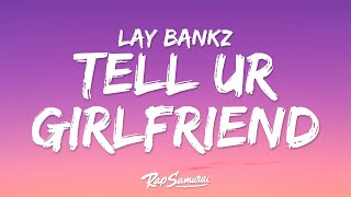 Lay Bankz  Tell Ur Girlfriend Lyrics quotgo tell your girlfriend that im your girlfriendquot [upl. by Berriman]