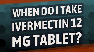 When do I take ivermectin 12 mg tablet [upl. by Liane]