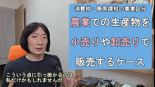 【消費税・簡易課税の事業区分】「農業」による生産物を小売りや卸売りで販売しているケースでの、小売業や卸売業のとらえ方 [upl. by Toddie]