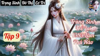 Tập 9 Trùng Sinh Trở Lại 1983 Làm Phú Hào  Chương 648724  Truyện Trọng Sinh Đô Thị Cơ Trí [upl. by Goldy102]