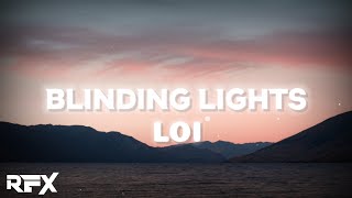 Loi  Blinding Lights Lyrics [upl. by Steep]