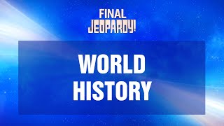 World History  Final Jeopardy  JEOPARDY [upl. by Minabe]