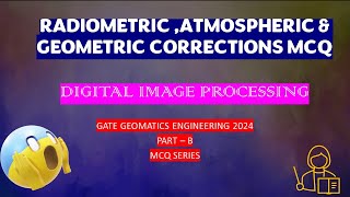 RADIOMETRIC GEOMETRIC amp ATMOSPHERIC CORRECTION MCQ  DIGITAL MAGE PROCESSING  gategeomatics2024 [upl. by Nedgo545]