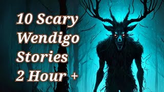 10 Scary Wendigo Horror Stories 2 Hour [upl. by Ihsir117]