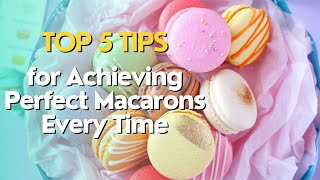 Top 5 Tips for Achieving Perfect Macarons Every Time [upl. by Benkley]