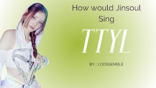 ai cover how would jinsoul artmsloona sing ttyl by loossemble [upl. by Nnarefinnej465]