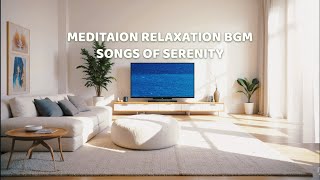 Meditaion Relaxation  Songs of Serenity BGM [upl. by Yragerg]