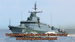 Project 22800 missile corvette Taifun sent for sea trials by Russian shipyard [upl. by Hunfredo]