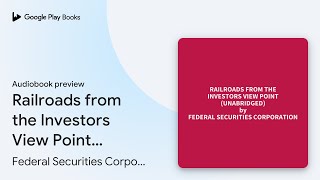 Railroads from the Investors View Point… by Federal Securities Corporation · Audiobook preview [upl. by Anhaj868]