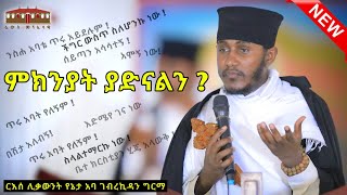 🔴ምክንያት ያድናልን   እጅግ ድንቅ ትምህርት በርእሰ ሊቃውንት አባ ገብረኪዳን ግርማ  Aba Gebrekidan New Sibket 2024 [upl. by Fair373]