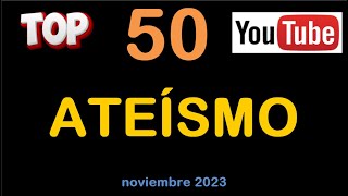 TOP 50 ATEÍSMO  canales con más VISUALIZACIONES  Noviembre 2023 [upl. by Couhp900]