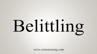 How To Say Belittling [upl. by Sansone]