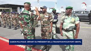 GABON POLITIQUE DÉPART DU PRÉSIDENT DE LA TRANSITION POUR PORT GENTIL [upl. by Notyarb]