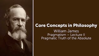 William James Pragmatism Lecture 2  Pragmatic Truth of the Absolute  Philosophy Core Concepts [upl. by Nishi797]