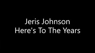 Jeris Johnson  Heres To The Years Lyrics [upl. by Clayton]