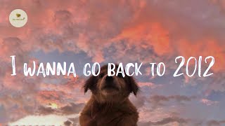 Playlist of songs that take you back to 2012 🐾 Best nostalgia songs [upl. by Rolyat]