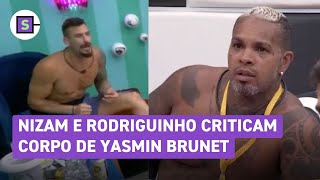 BBB 24 Rodriguinho e Nizam criticam corpo e aparência de Yasmin Brunet Tá mais velha [upl. by Asital104]