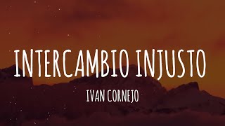 Ivan Cornejo  Intercambio Injusto LetraLyrics [upl. by Anihta]