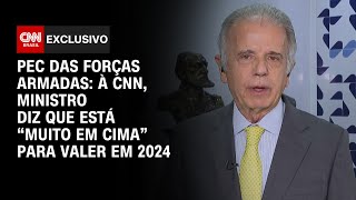 PEC das Forças Armadas à CNN ministro diz que está “muito em cima” para valer em 2024  CNN 360º [upl. by Dina]