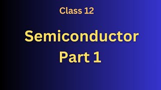 Semiconductor Part 1। Class 12 [upl. by Jehu]