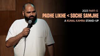 KUNAL KAMRA STAND UP  2023 PART 5  PADHE LIKHE YA SOCHE SAMJHE [upl. by Neelrihs]