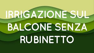 Tutorial di giardinaggio irrigazione sul balcone senza rubinetto [upl. by Wawro]