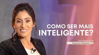 Como ser MAIS INTELIGENTE  Dra Rosana Alves DoutoraRosana Inteligência [upl. by Atniuqal]