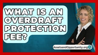 What Is an Overdraft Protection Fee  AssetsandOpportunityorg [upl. by Constantine]