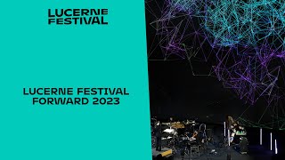 Lucerne Festival Forward 2023 [upl. by Ellatsirhc169]