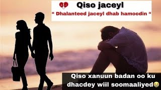 QISO JACEYL O AAD U XANUN BADAN quotDHALANTEED JACEYL DHAB HA MOODINquot  Arimaha jaceylka [upl. by Ojybbob]