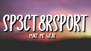 SP3CT8RSPORT  Make Me Weak Lyrics [upl. by Alonzo]