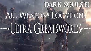 Dark Souls 3 All Weapons Locations Guide  Ultra Greatswords [upl. by Akilegna]