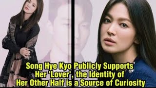 Song Hye Kyo Publicly Supports Her Lover the Identity of Her Other Half is a Source of Curiosity [upl. by Ayamahs]