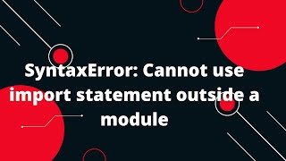 SyntaxError Cannot use import statement outside a module [upl. by Kiersten286]