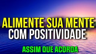 ALIMENTE SUA MENTE COM POSITIVIDADE ASSIM QUE ACORDA [upl. by Straus]